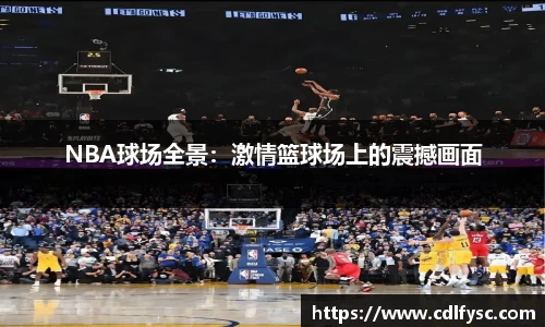 NBA球场全景：激情篮球场上的震撼画面