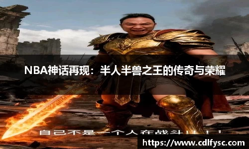 NBA神话再现：半人半兽之王的传奇与荣耀